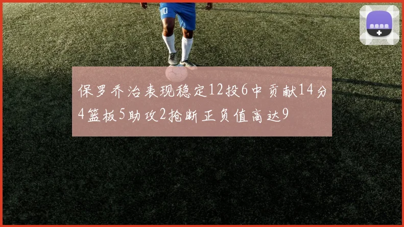 保罗乔治表现稳定12投6中贡献14分4篮板5助攻2抢断正负值高达9
