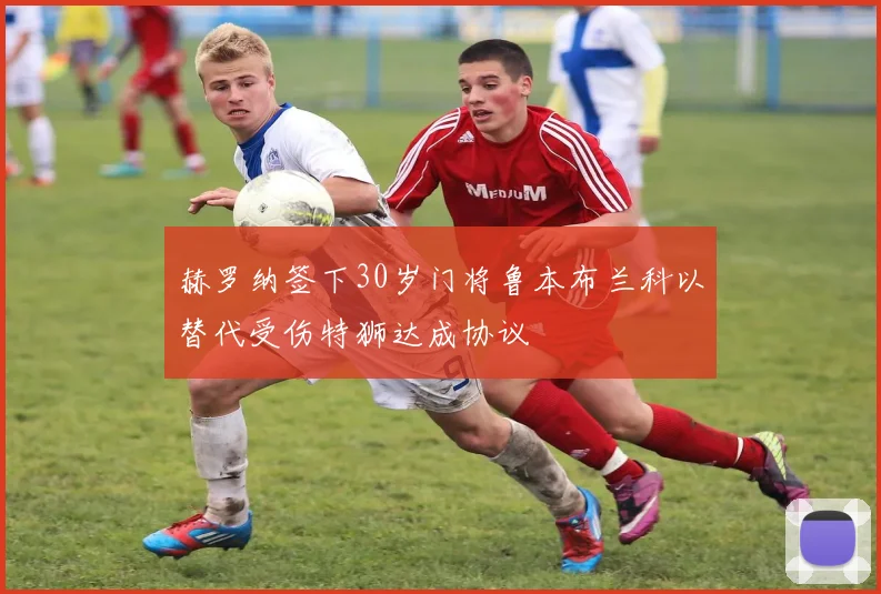 赫罗纳签下30岁门将鲁本布兰科以替代受伤特狮达成协议
